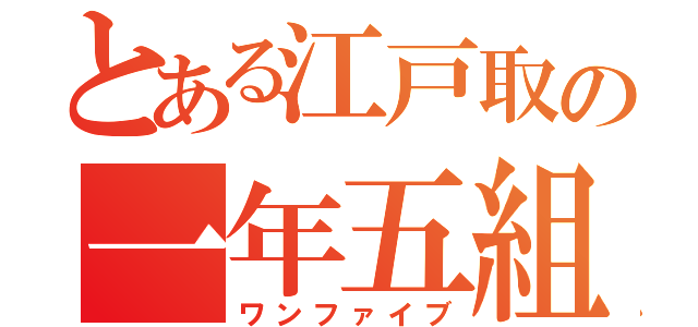 とある江戸取の一年五組（ワンファイブ）