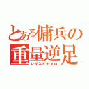 とある傭兵の重量逆足（レザスピヤメロ）