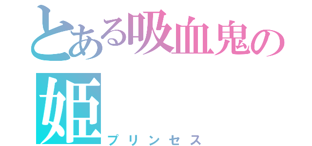 とある吸血鬼の姫（プリンセス）