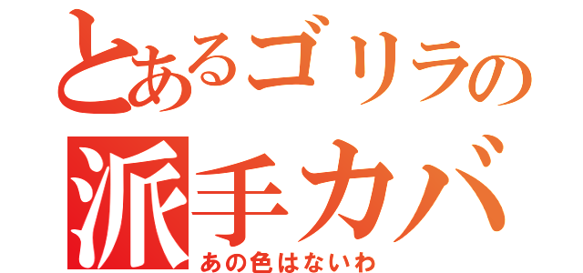 とあるゴリラの派手カバン（あの色はないわ）