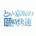 とある京阪の臨時快速特急（洛楽号）