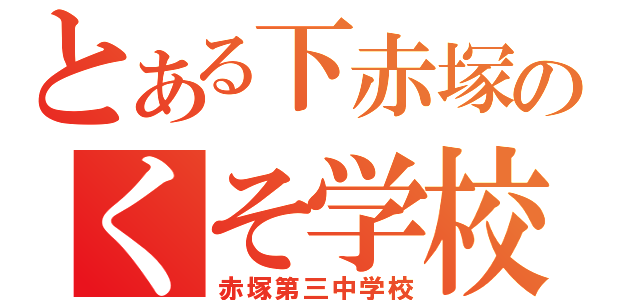 とある下赤塚のくそ学校（赤塚第三中学校）