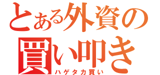 とある外資の買い叩き（ハゲタカ買い）