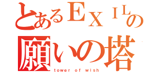 とあるＥＸＩＬＥの願いの塔（ｔｏｗｅｒ ｏｆ ｗｉｓｈ）