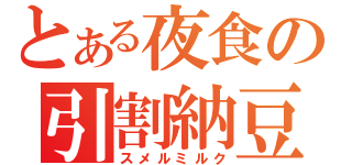 とある夜食の引割納豆（スメルミルク）