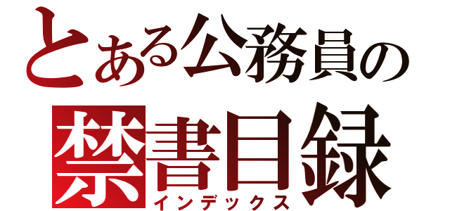 とある公務員の禁書目録（インデックス）