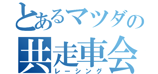 とあるマツダの共走車会（レーシング）