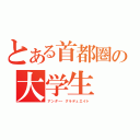 とある首都圏の大学生（アンダー・グラデュエイト）