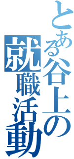 とある谷上の就職活動（）