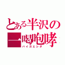 とある半沢の一喝咆哮（バイガエシダ）