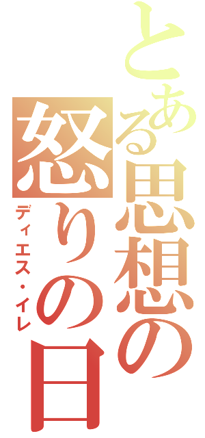 とある思想の怒りの日（ディエス・イレ）