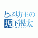 とある坊主の坂下滉太郎（うみぼうず）