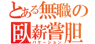 とある無職の臥薪嘗胆（バケーション）