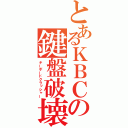 とあるＫＢＣの鍵盤破壊（キーボードクラッシャー）