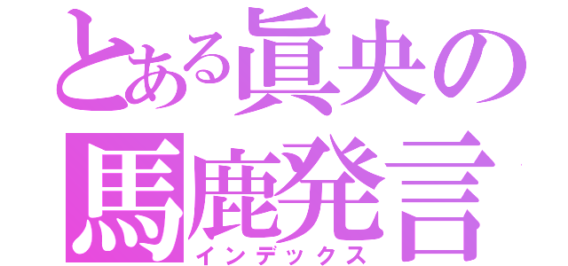 とある眞央の馬鹿発言（インデックス）