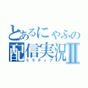 とあるにゃふの配信実況Ⅱ（ミラティブ）