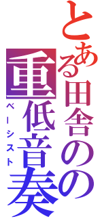 とある田舎のの重低音奏者（ベーシスト）