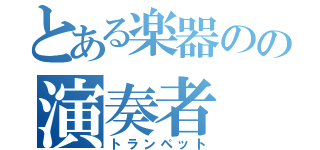 とある楽器のの演奏者（トランペット）