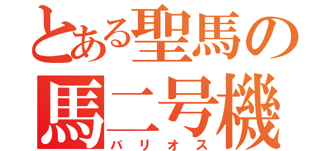 とある聖馬の馬二号機（バリオス）