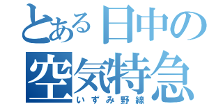 とある日中の空気特急（いずみ野線）