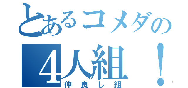 とあるコメダの４人組！（仲良し組）