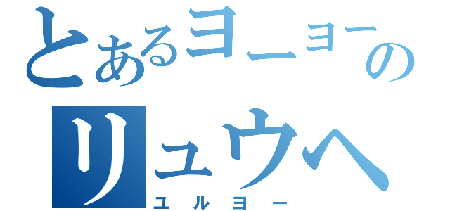 とあるヨーヨーのリュウヘイ会（ユルヨー）