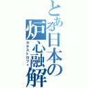 とある日本の炉心融解（カタストロフィ）