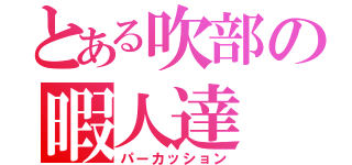 とある吹部の暇人達（パーカッション）