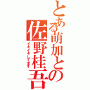 とある萌加との佐野桂吾（イキイキしてます）