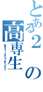 とある２の高専生（抹茶パウダー・ナタデココ・みかん・ホイップ）