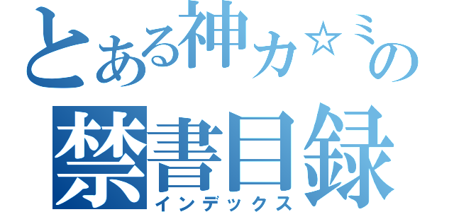 とある神カ☆ミの禁書目録（インデックス）