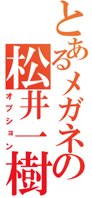 とあるメガネの松井一樹（オプション）