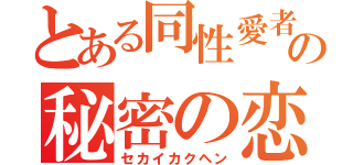 とある同性愛者の秘密の恋（セカイカクヘン）