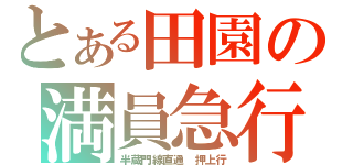 とある田園の満員急行（半蔵門線直通　押上行）