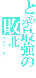 とある最強の敗北（ダメだった…）