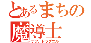 とあるまちの魔導士（ナツ．ドラグニル）