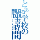 とある学校の読書時間（どくしょじかん）