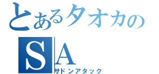 とあるタオカのＳＡ（サドンアタック）