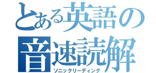 とある英語の音速読解（ソニックリーディング）