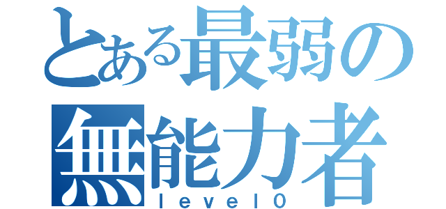 とある最弱の無能力者（ｌｅｖｅｌ０）