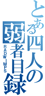 とある四人の弱者目録（ＲＡＤＷＩＭＰＳ）