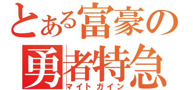 とある富豪の勇者特急（マイトガイン）