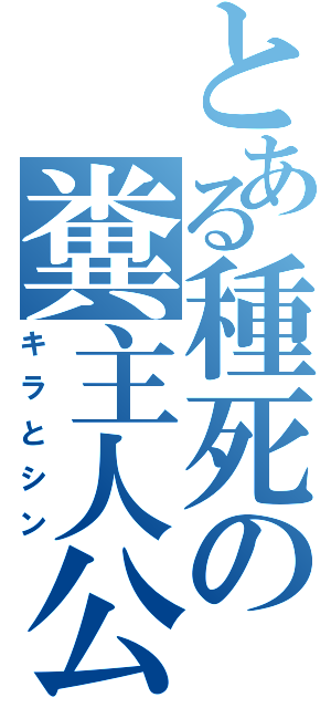 とある種死の糞主人公達（キラとシン）