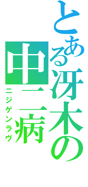 とある冴木の中二病（ニジゲンラヴ）