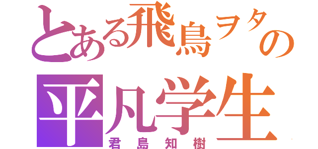 とある飛鳥ヲタの平凡学生（君島知樹）