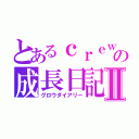 とあるｃｒｅｗの成長日記Ⅱ（グロウダイアリー）