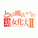 とある魔法少女の幼女化大作戦Ⅱ（インデックス）