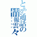 とある通話の情報雲々（クラウド）