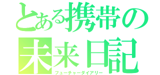 とある携帯の未来日記（フューチャーダイアリー）