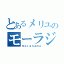 とあるメリユのモーラジ（ｍｏｒａｎａｍａ）